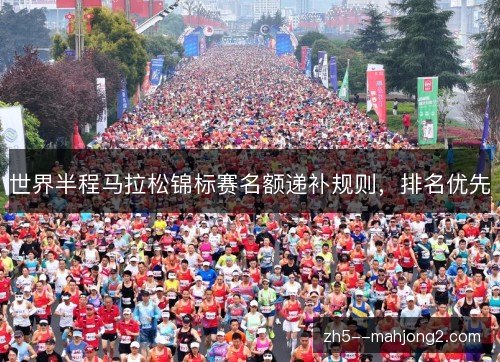 世界半程马拉松锦标赛名额递补规则,排名优先 世界半程马拉松锦标赛名额递补规则,排名优先