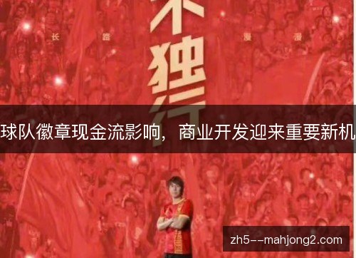 球队徽章现金流影响,商业开发迎来重要新机 球队徽章现金流影响,商业开发迎来重要新机
